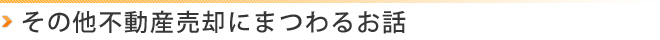 その他不動産売却にまつわるお話